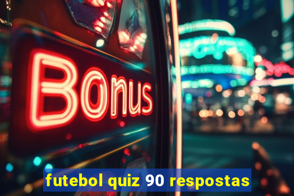 futebol quiz 90 respostas